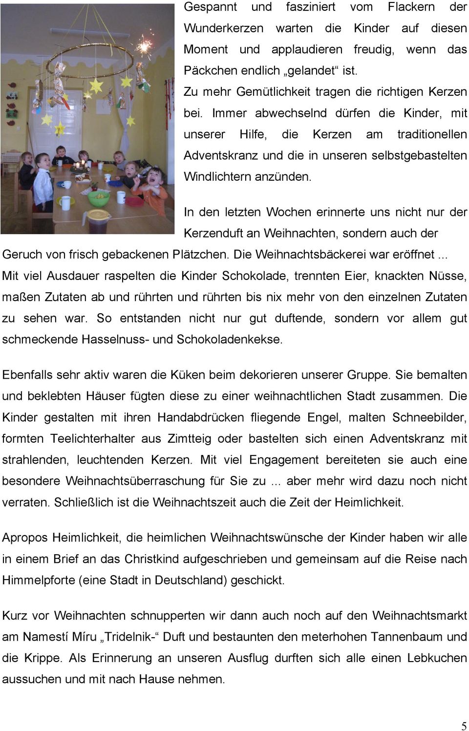 Immer abwechselnd dürfen die Kinder, mit unserer Hilfe, die Kerzen am traditionellen Adventskranz und die in unseren selbstgebastelten Windlichtern anzünden.