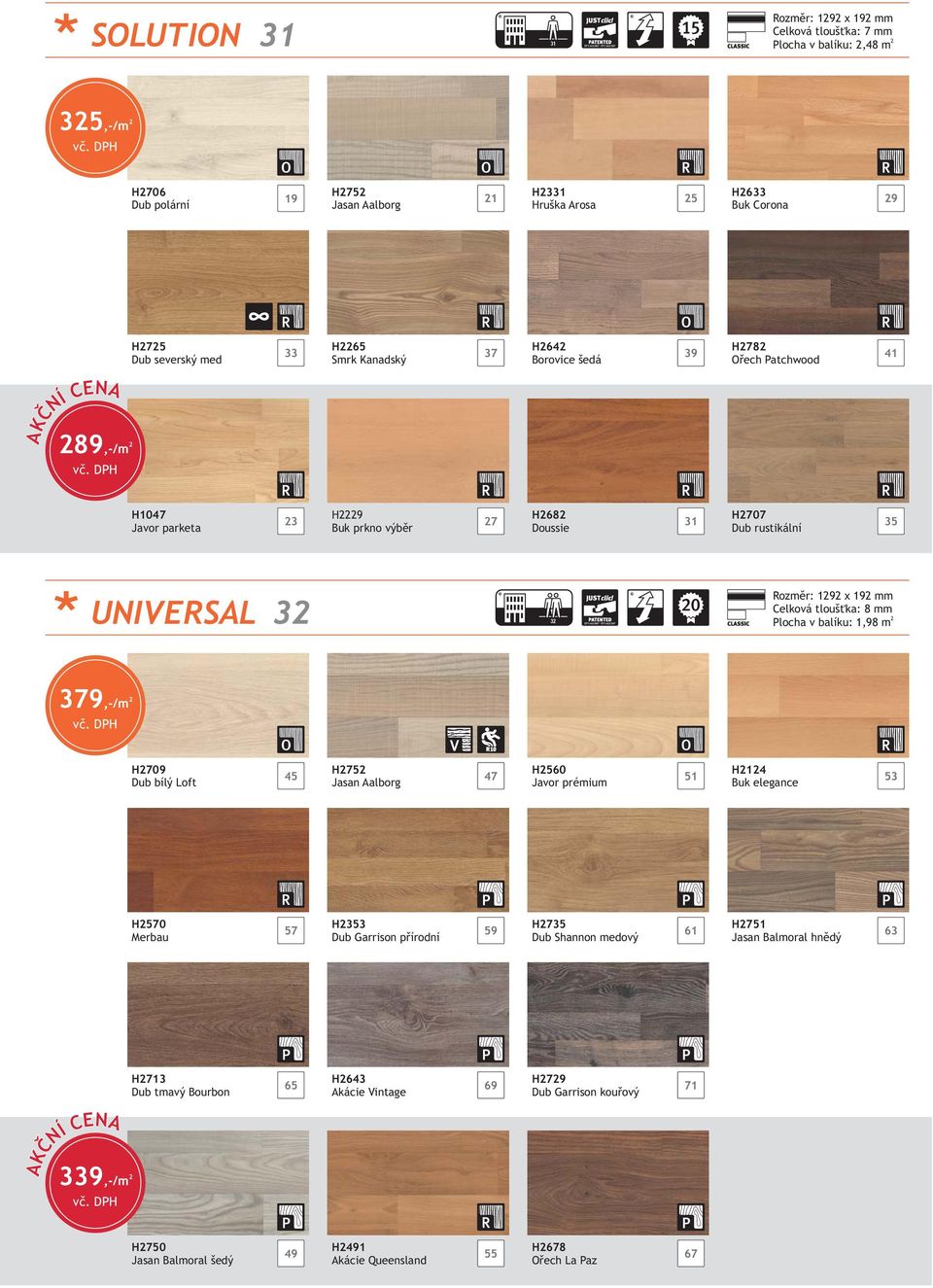 Plocha v balíku: 1,98 m 379,-/m H709 Dub bílý Loft H75 H560 H14 45 47 51 53 Jasan alborg Javor prémium Buk elegance H570 Merbau 57 H353 Dub Garrison přírodní 59 H735 Dub Shannon medový 61