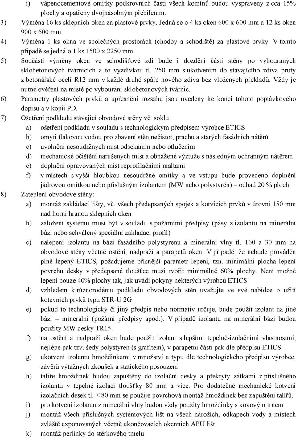 5) Součástí výměny oken ve schodišťové zdi bude i dozdění částí stěny po vybouraných sklobetonových tvárnicích a to vyzdívkou tl.