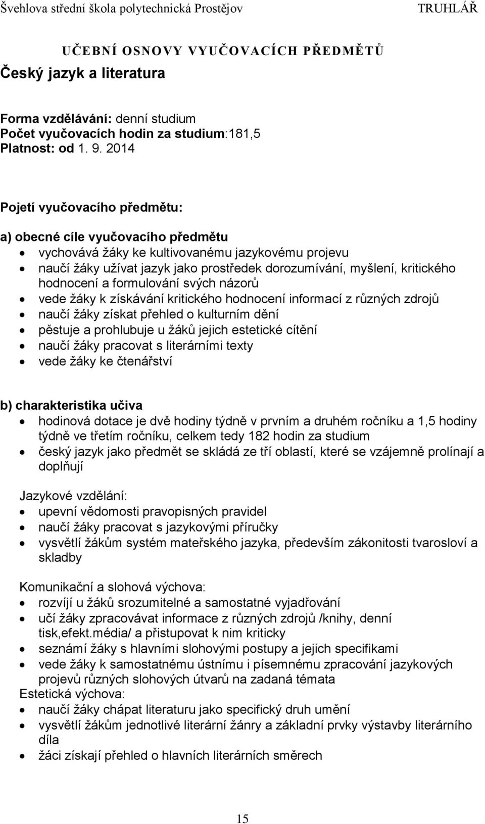 hodnocení a formulování svých názorů vede žáky k získávání kritického hodnocení informací z různých zdrojů naučí žáky získat přehled o kulturním dění pěstuje a prohlubuje u žáků jejich estetické