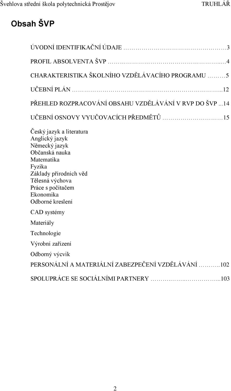 ..14 UČEBNÍ OSNOVY VYUČOVACÍCH PŘEDMĚTŮ 15 Český jazyk a literatura Anglický jazyk Německý jazyk Občanská nauka Matematika Fyzika Základy