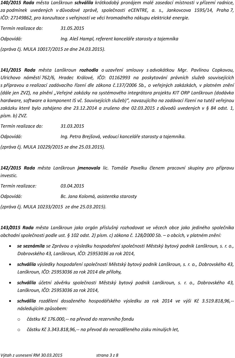 Pavlínou Copkovou, Ulrichovo náměstí 762/6, Hradec Králové, IČO: 01162993 na poskytování právních služeb souvisejících s přípravou a realizací zadávacího řízení dle zákona č.137/2006 Sb.