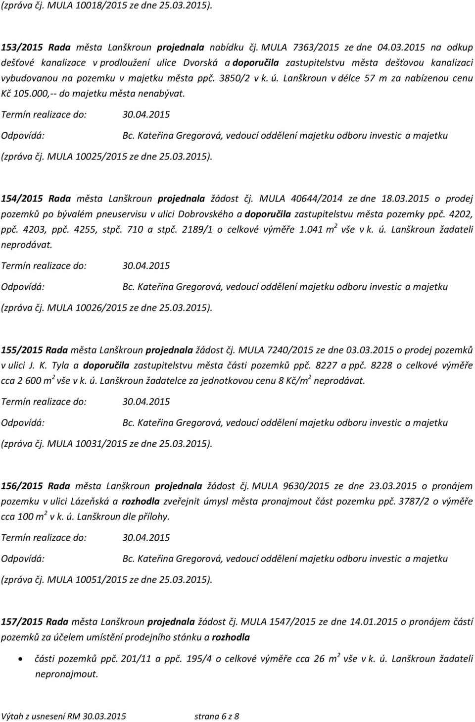 MULA 40644/2014 ze dne 18.03.2015 o prodej pozemků po bývalém pneuservisu v ulici Dobrovského a doporučila zastupitelstvu města pozemky ppč. 4202, ppč. 4203, ppč. 4255, stpč. 710 a stpč.