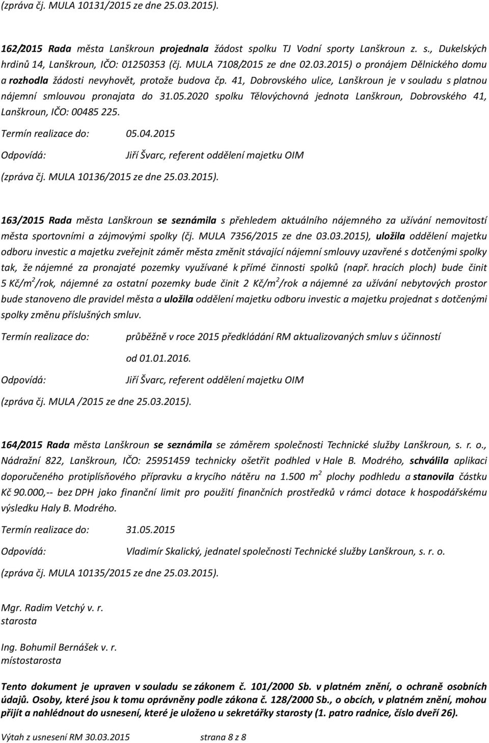 05.2020 spolku Tělovýchovná jednota Lanškroun, Dobrovského 41, Lanškroun, IČO: 00485 225. 05.04.2015 Jiří Švarc, referent oddělení majetku OIM (zpráva čj. MULA 10136/2015 ze dne 25.03.2015).