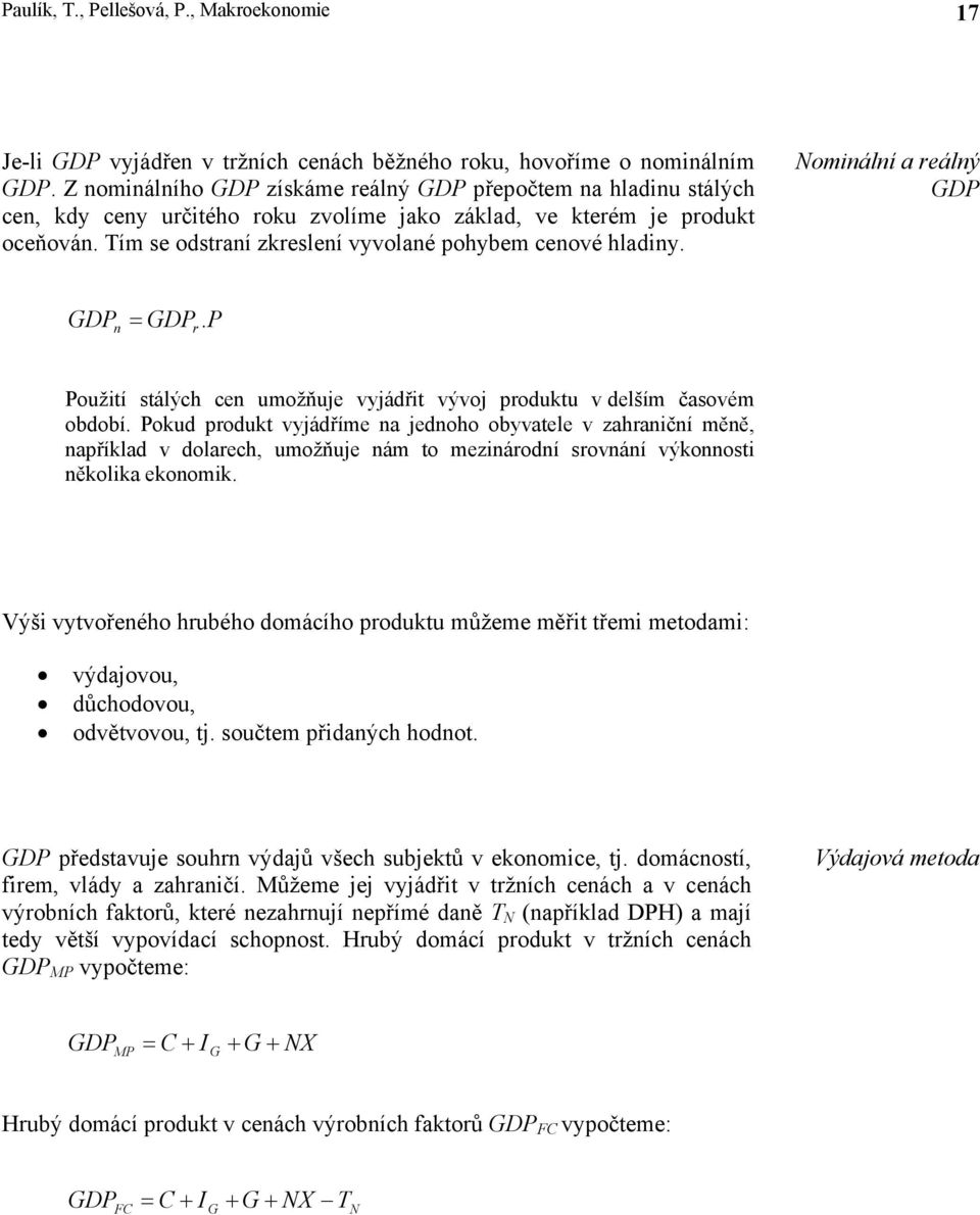 Tím se odstraní zkreslení vyvolané pohybem cenové hladiny. Nominální a reálný GDP GDP = GDP P n r. Použití stálých cen umožňuje vyjádřit vývoj produktu v delším časovém období.