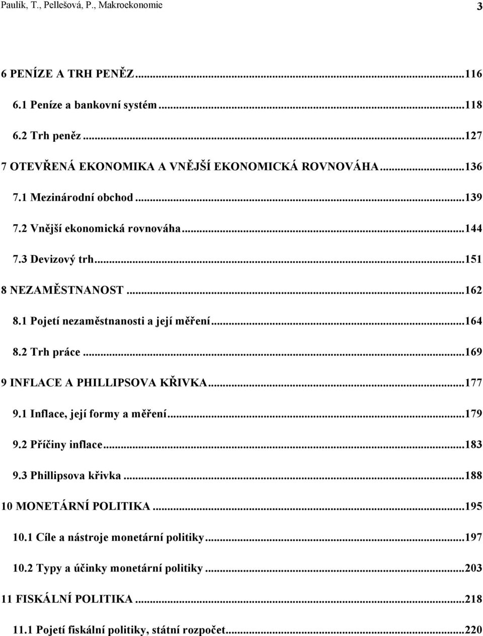 ..162 8.1 Pojetí nezaměstnanosti a její měření...164 8.2 Trh práce...169 9 INFLACE A PHILLIPSOVA KŘIVKA...177 9.1 Inflace, její formy a měření...179 9.2 Příčiny inflace.