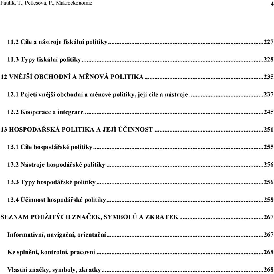 1 Cíle hospodářské politiky...255 13.2 Nástroje hospodářské politiky...256 13.3 Typy hospodářské politiky...256 13.4 Účinnost hospodářské politiky.