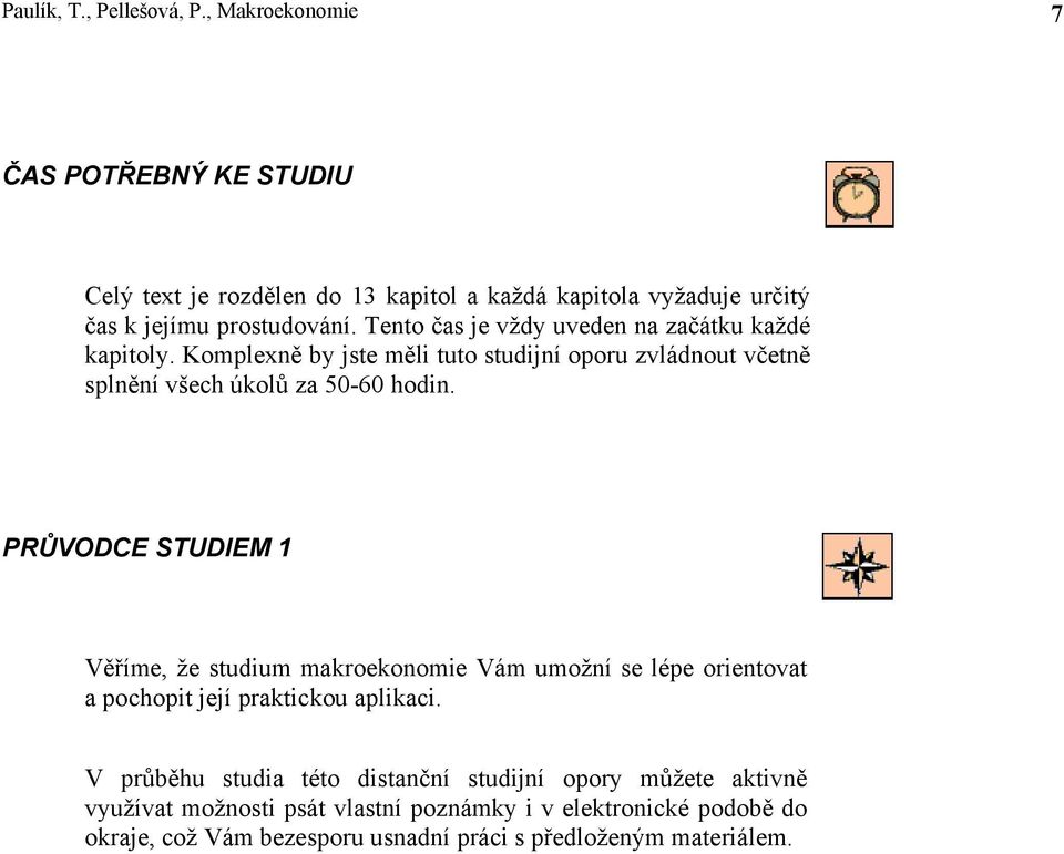 Tento čas je vždy uveden na začátku každé kapitoly. Komplexně by jste měli tuto studijní oporu zvládnout včetně splnění všech úkolů za 50-60 hodin.