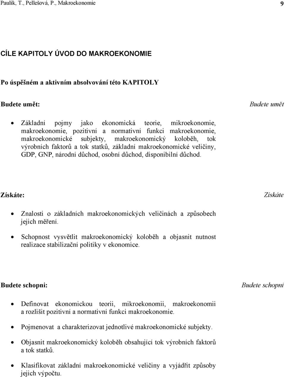 pozitivní a normativní funkci makroekonomie, makroekonomické subjekty, makroekonomický koloběh, tok výrobních faktorů a tok statků, základní makroekonomické veličiny, GDP, GNP, národní důchod, osobní