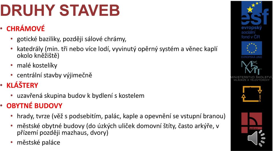 výjimečně KLÁŠTERY uzavřená skupina budov k bydlení s kostelem OBYTNÉ BUDOVY hrady, tvrze (věž s podsebitím,