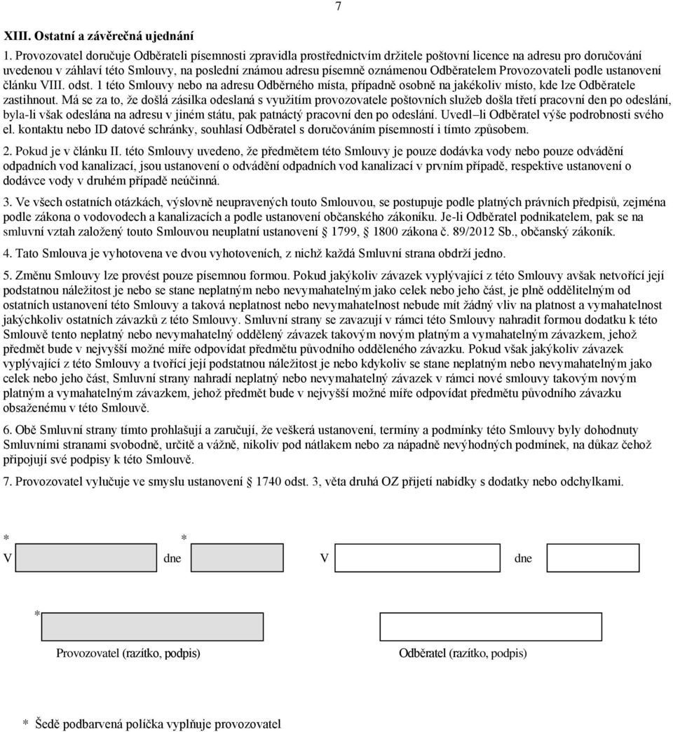 Odběratelem Provozovateli podle ustanovení článku VIII. odst. 1 této Smlouvy nebo na adresu Odběrného místa, případně osobně na jakékoliv místo, kde lze Odběratele zastihnout.