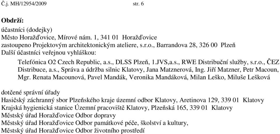 Renata Macounová, Pavel Mandák, Veronika Mandáková, Milan Leško, Miluše Lešková dotčené správní úřady Hasičský záchranný sbor Plzeňského kraje územní odbor Klatovy, Aretinova 129, 339 01 Klatovy