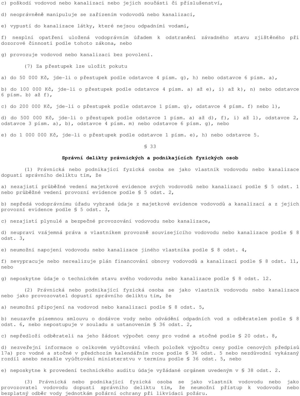 (7) Za přestupek lze uložit pokutu a) do 50 000 Kč, jde-li o přestupek podle odstavce 4 písm. g), h) nebo odstavce 6 písm. a), b) do 100 000 Kč, jde-li o přestupek podle odstavce 4 písm.