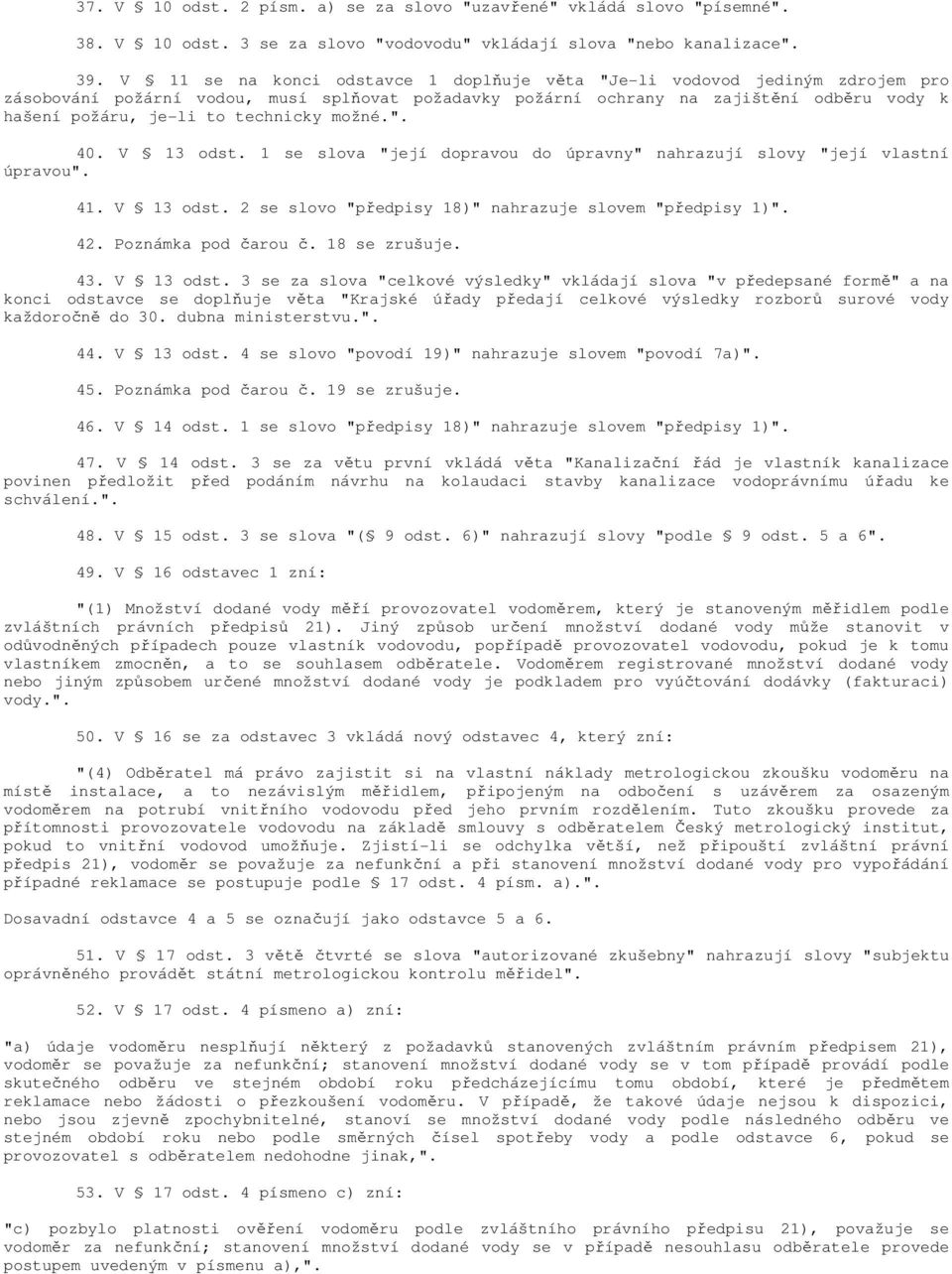 technicky možné.". 40. V 13 odst. 1 se slova "její dopravou do úpravny" nahrazují slovy "její vlastní úpravou". 41. V 13 odst. 2 se slovo "předpisy 18)" nahrazuje slovem "předpisy 1)". 42.