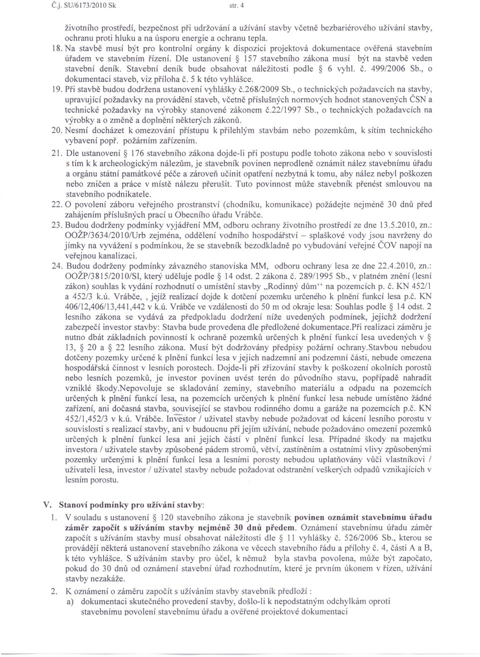 Stavební deník bude obsahovat náležitosti podle 6 vyhl. č. 499/2006 Sb., o dokumentaci staveb, viz příloha č. 5 k této vyhlášce. 19. Při stavbě budou dodržena ustanovení vyhlášky č.268/2009 Sb.