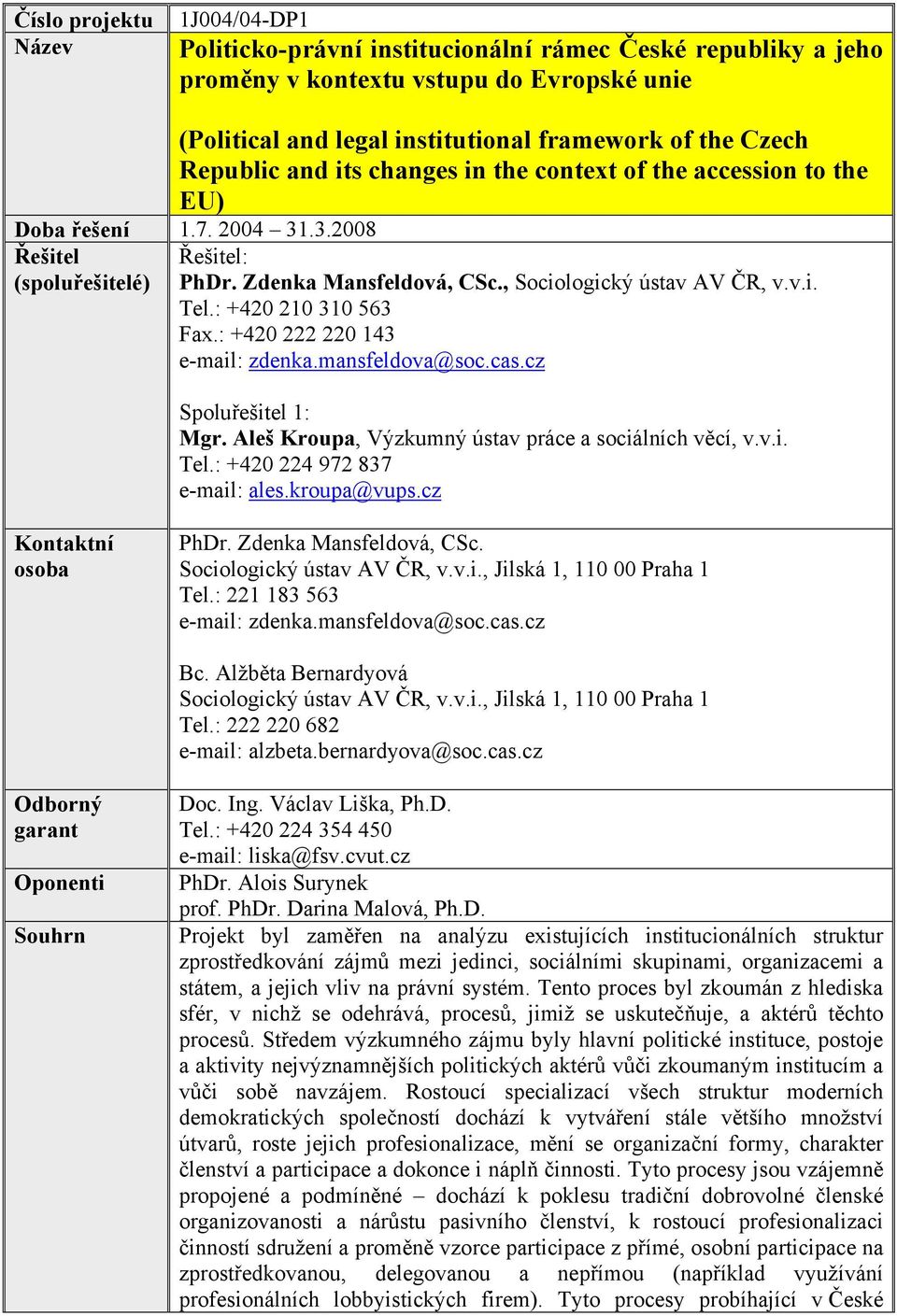 : +420 210 310 563 Fax.: +420 222 220 143 e-mail: zdenka.mansfeldova@soc.cas.cz Spoluřešitel 1: Mgr. Aleš Kroupa, Výzkumný ústav práce a sociálních věcí, v.v.i. Tel.: +420 224 972 837 e-mail: ales.