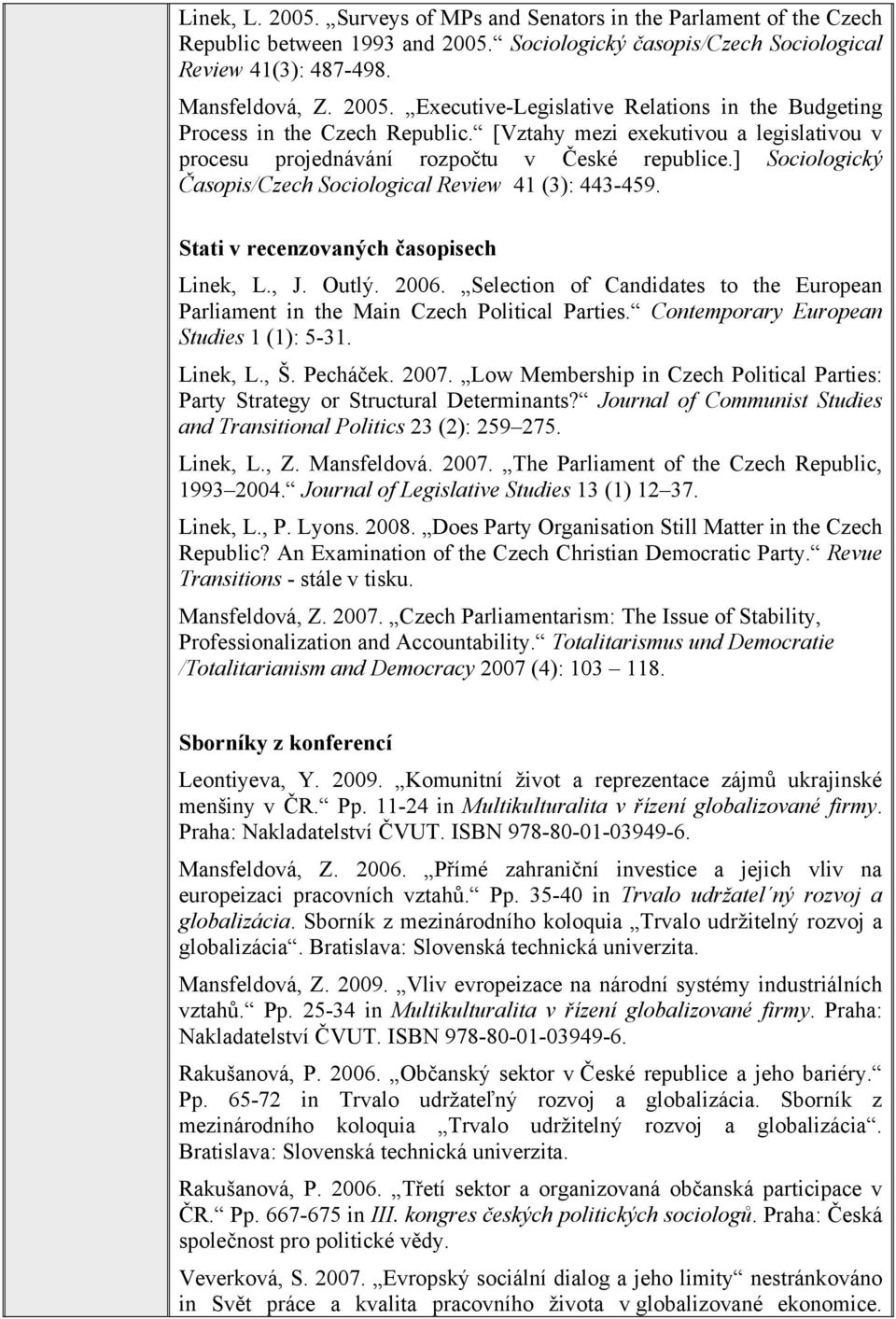 , J. Outlý. 2006. Selection of Candidates to the European Parliament in the Main Czech Political Parties. Contemporary European Studies 1 (1): 5-31. Linek, L., Š. Pecháček. 2007.
