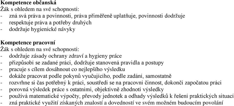 pokynů vyučujícího, podle zadání, samostatně - rozvrhne si čas potřebný k práci, soustředí se na pracovní činnost, dokončí započatou práci - porovná výsledek práce s ostatními, objektivně