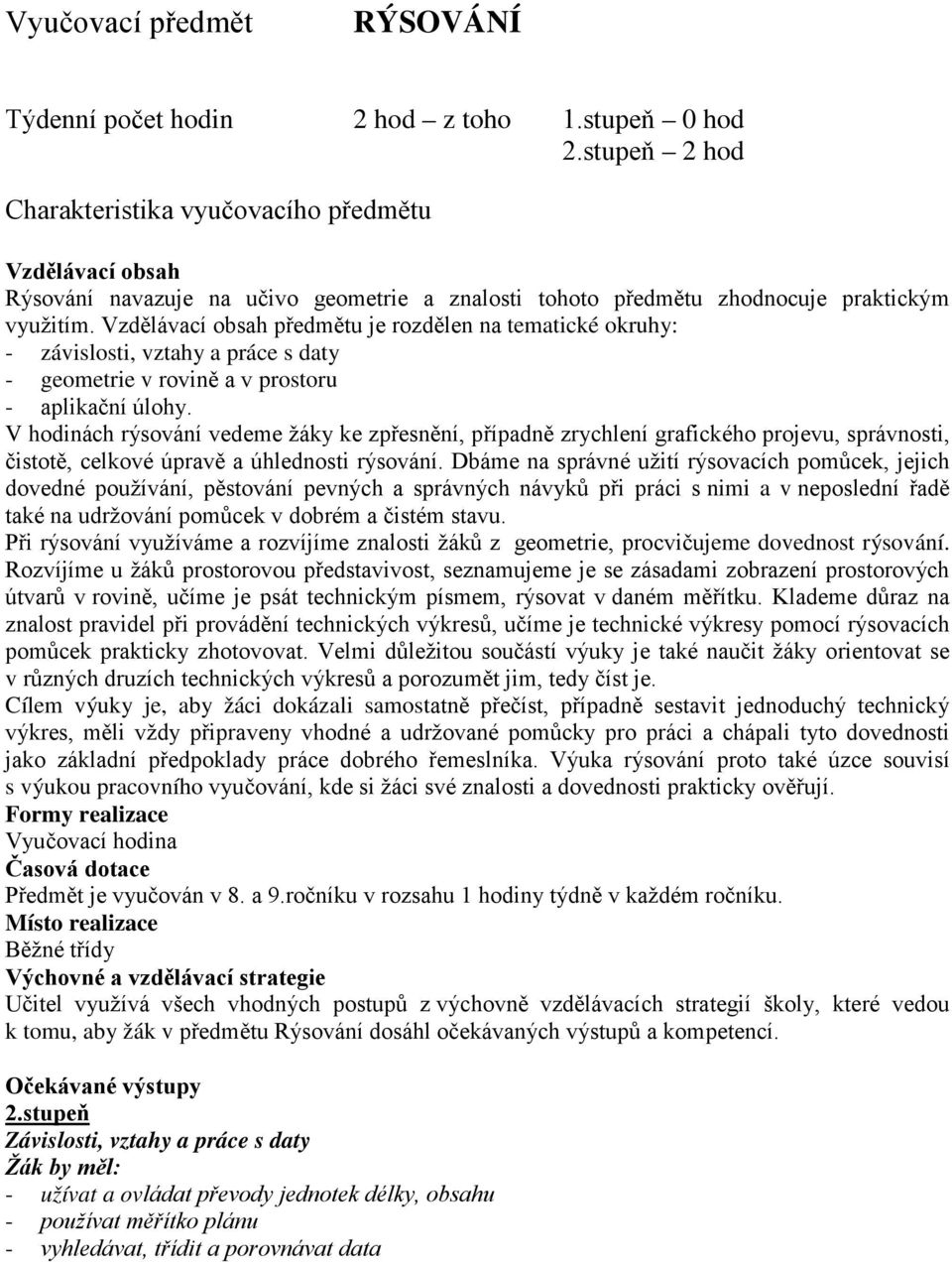 Vzdělávací obsah předmětu je rozdělen na tematické okruhy: - závislosti, vztahy a práce s daty - geometrie v rovině a v prostoru - aplikační úlohy.