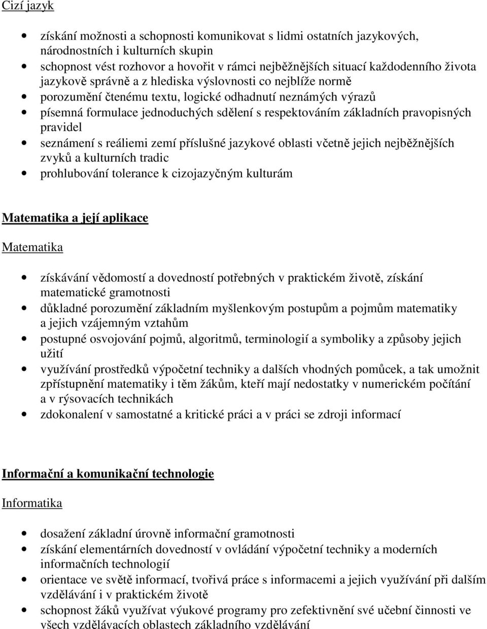pravopisných pravidel seznámení s reáliemi zemí příslušné jazykové oblasti včetně jejich nejběžnějších zvyků a kulturních tradic prohlubování tolerance k cizojazyčným kulturám Matematika a její