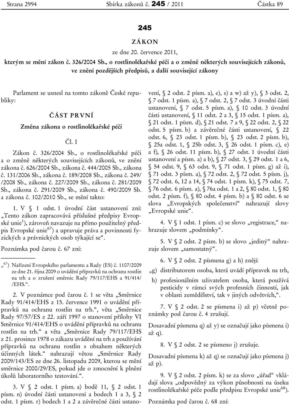 zákona o rostlinolékařské péči Čl. I Zákon č. 326/2004 Sb., o rostlinolékařské péči a o změně některých souvisejících zákonů, ve znění zákona č. 626/2004 Sb., zákona č. 444/2005 Sb., zákona č. 131/2006 Sb.