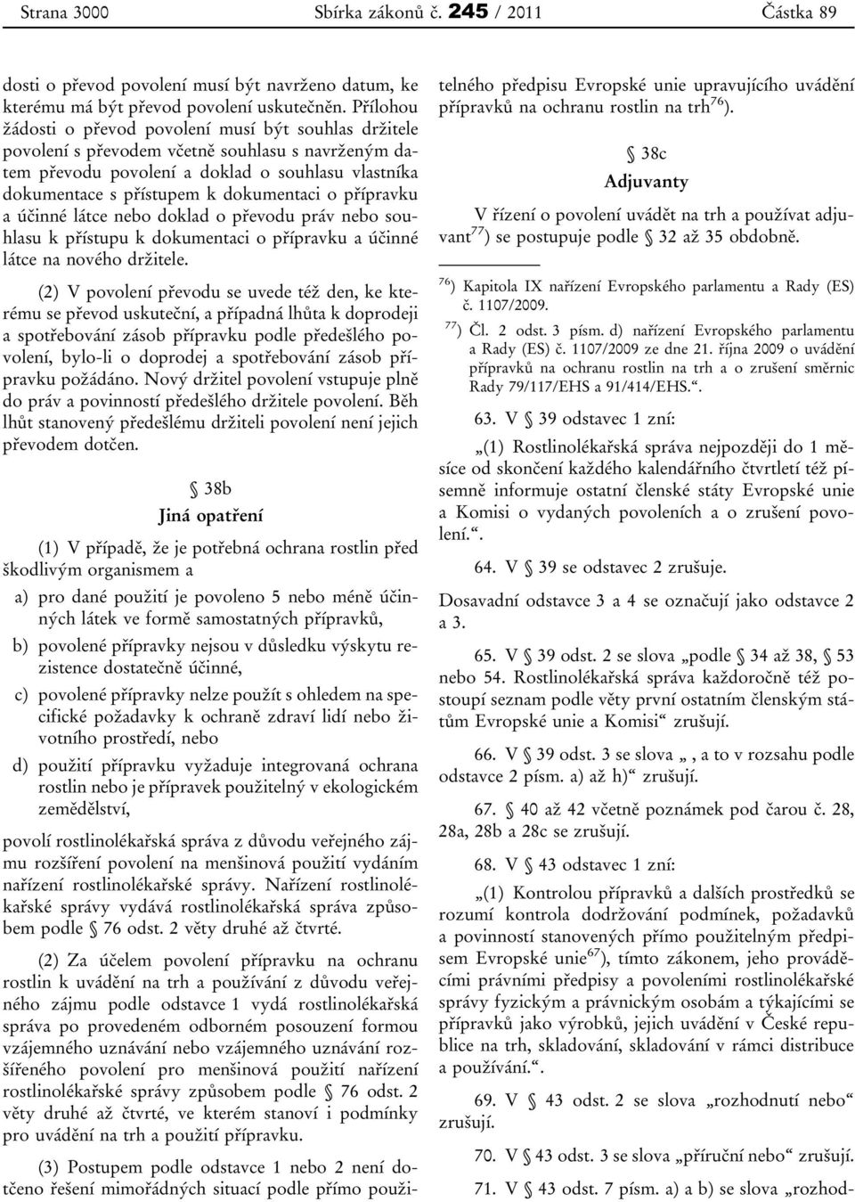 o přípravku a účinné látce nebo doklad o převodu práv nebo souhlasu k přístupu k dokumentaci o přípravku a účinné látce na nového držitele.