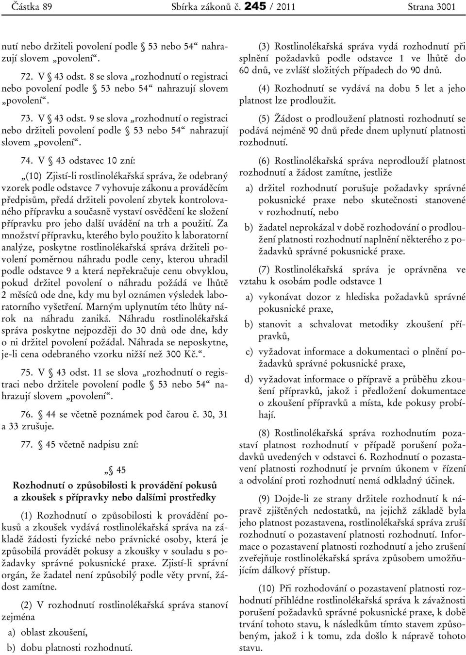 9 se slova rozhodnutí o registraci nebo držiteli povolení podle 53 nebo 54 nahrazují slovem povolení. 74.