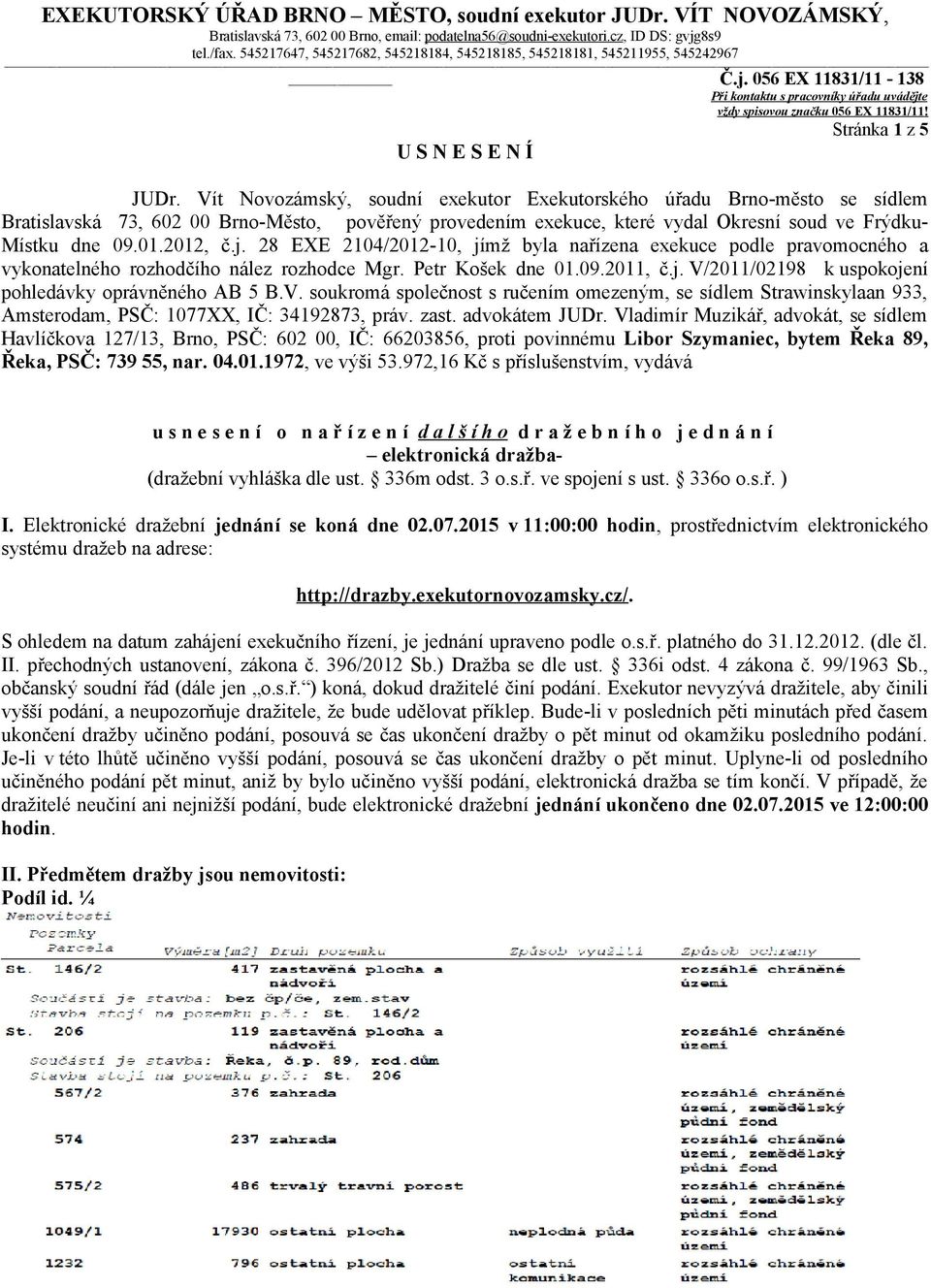 j. 28 EXE 2104/2012-10, jímž byla nařízena exekuce podle pravomocného a vykonatelného rozhodčího nález rozhodce Mgr. Petr Košek dne 01.09.2011, č.j. V/2011/02198 k uspokojení pohledávky oprávněného AB 5 B.