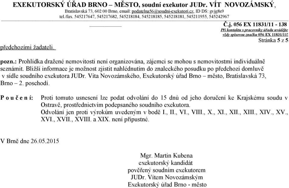 poschodí. P o u č e n í: Proti tomuto usnesení lze podat odvolání do 15 dnů od jeho doručení ke Krajskému soudu v Ostravě, prostřednictvím podepsaného soudního exekutora.