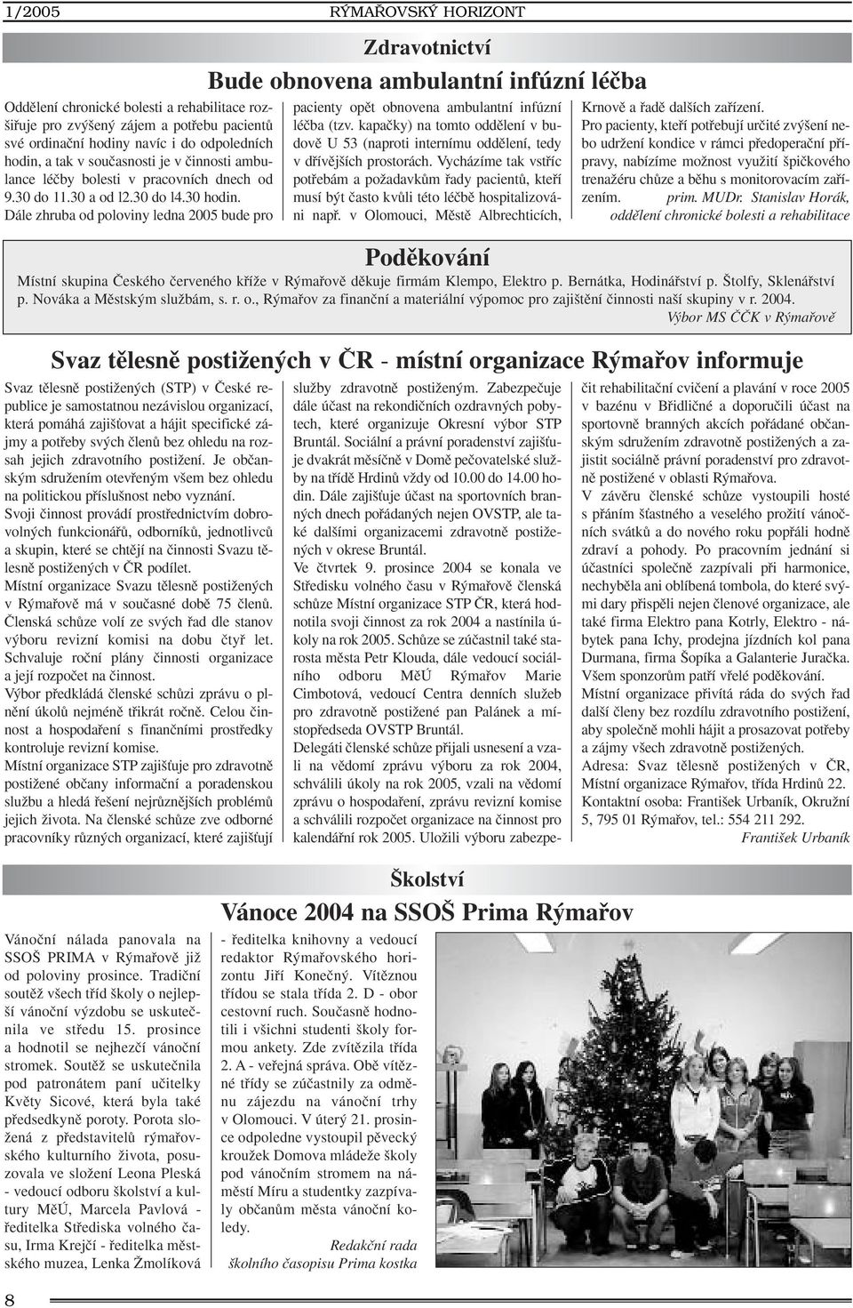 Dále zhruba od poloviny ledna 2005 bude pro RÝMAŘOVSKÝ HORIZONT Zdravotnictví Bude obnovena ambulantní infúzní léãba pacienty opût obnovena ambulantní infúzní léãba (tzv.