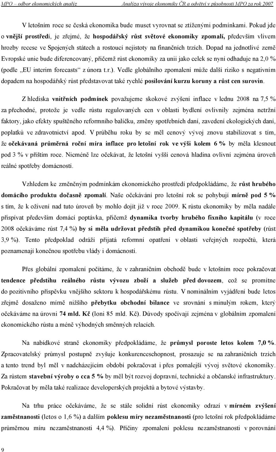 Dopad na jednotlivé země Evropské unie bude diferencovaný, přičemž růst ekonomiky za unii jako celek se nyní odhaduje na 2,0 % (podle EU interim forecasts z února t.r.).