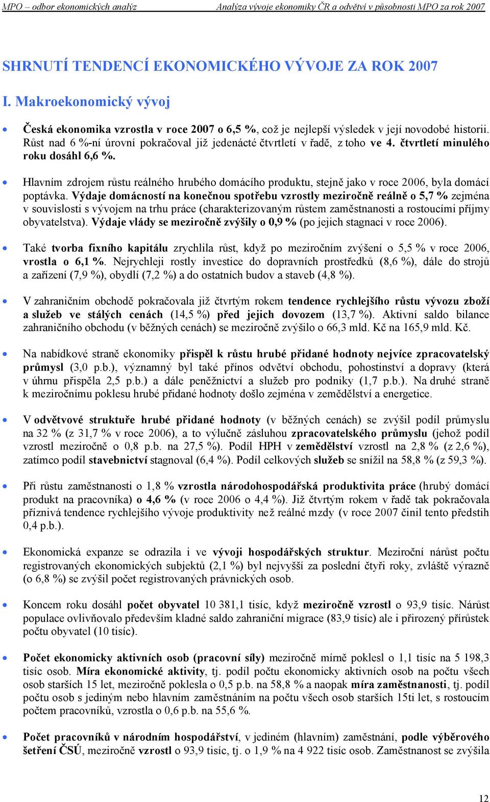 Hlavním zdrojem růstu reálného hrubého domácího produktu, stejně jako v roce 2006, byla domácí poptávka.