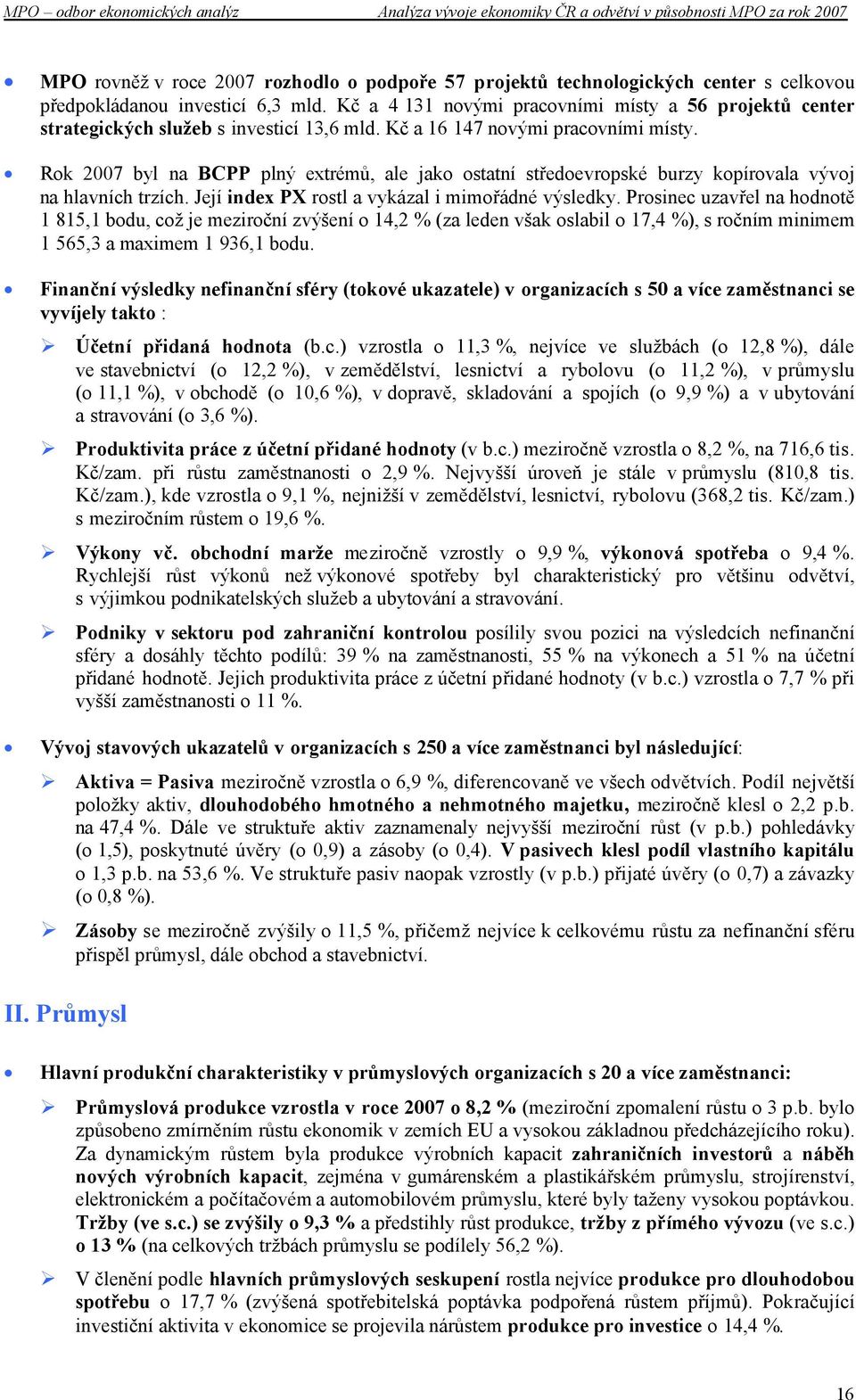 Rok 2007 byl na BCPP plný extrémů, ale jako ostatní středoevropské burzy kopírovala vývoj na hlavních trzích. Její index PX rostl a vykázal i mimořádné výsledky.