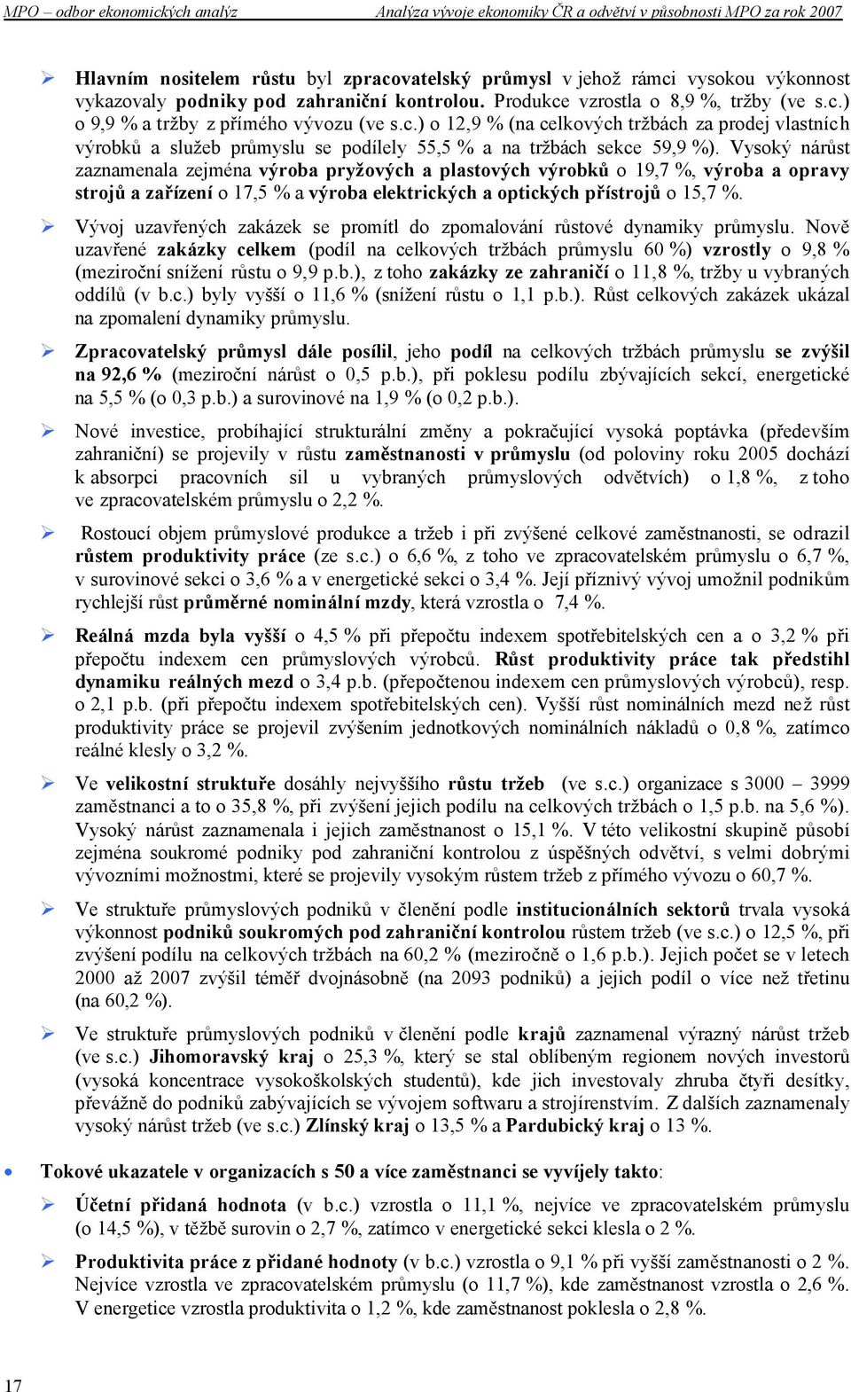 Vysoký nárůst zaznamenala zejména výroba pryžových a plastových výrobků o 19,7 %, výroba a opravy strojů a zařízení o 17,5 % a výroba elektrických a optických přístrojů o 15,7 %.