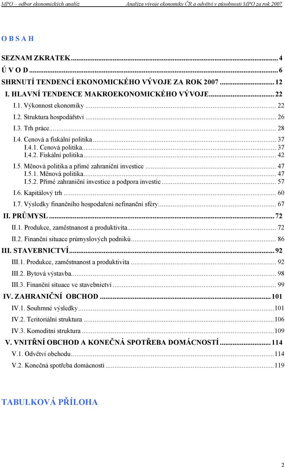 .. 57 I.6. Kapitálový trh... 60 I.7. Výsledky finančního hospodaření nefinanční sféry... 67 II. PRŮMYSL...72 II.1. Produkce, zaměstnanost a produktivita... 72 II.2. Finanční situace průmyslových podniků.