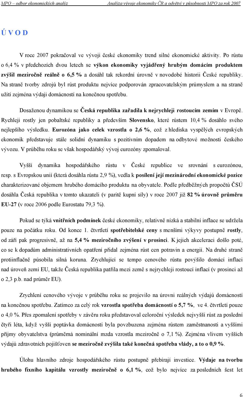 Na straně tvorby zdrojů byl růst produktu nejvíce podporován zpracovatelským průmyslem a na straně užití zejména výdaji domácností na konečnou spotřebu.