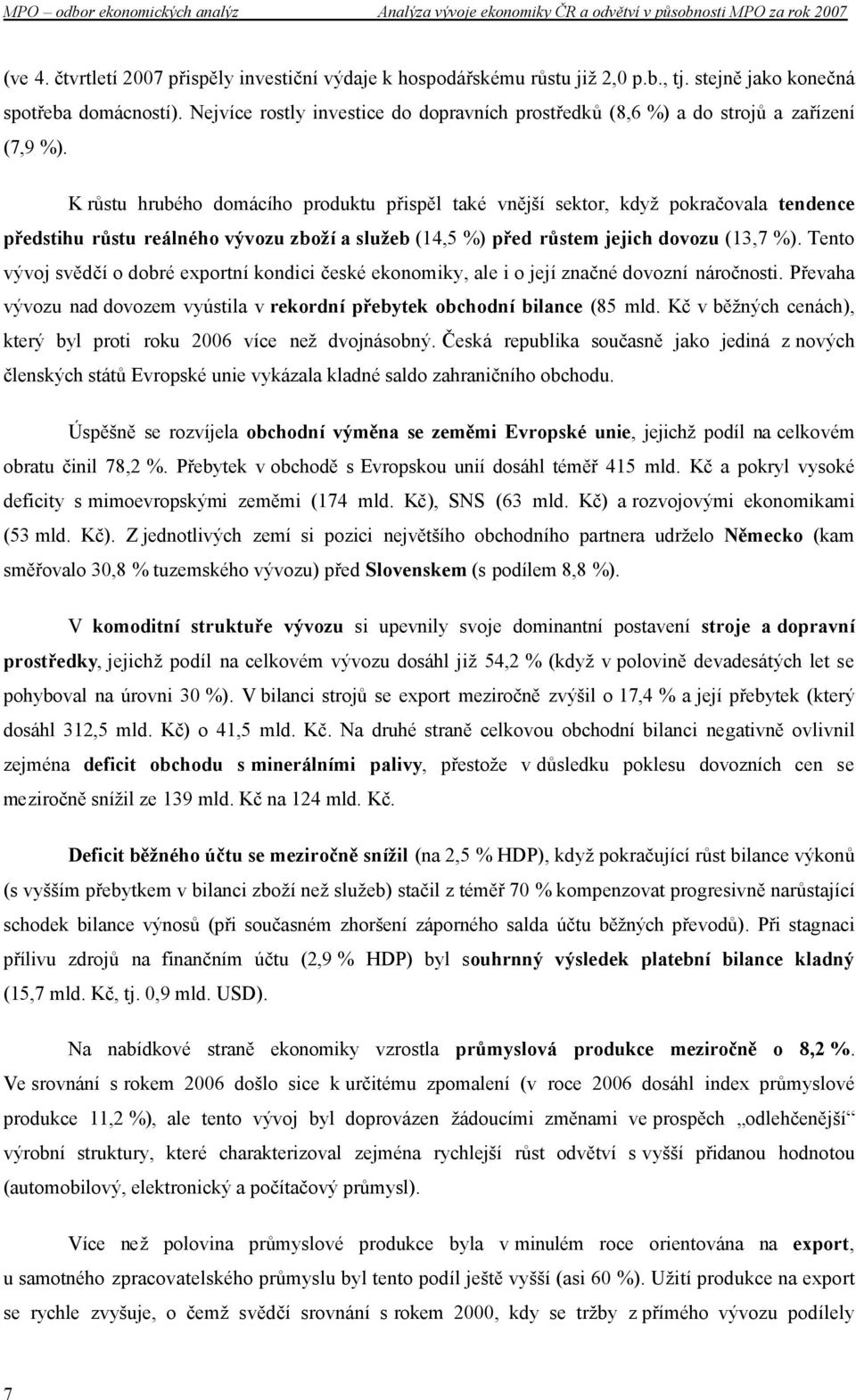 K růstu hrubého domácího produktu přispěl také vnější sektor, když pokračovala tendence předstihu růstu reálného vývozu zboží a služeb (14,5 %) před růstem jejich dovozu (13,7 %).