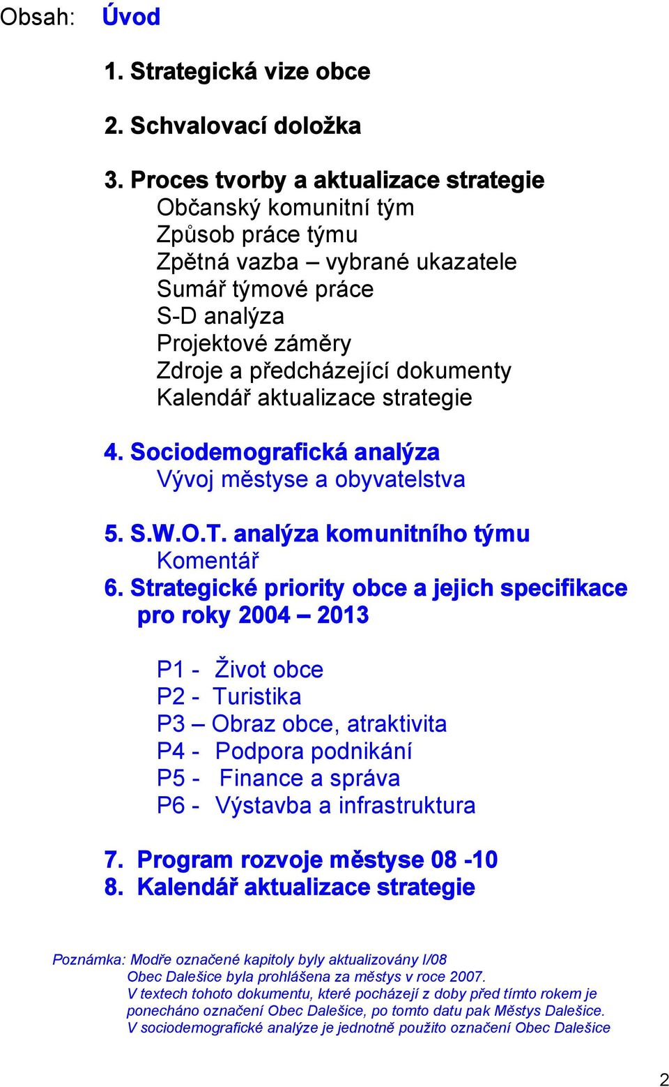 Kalendář aktualizace strategie 4. Sociodemografická analýza Vývoj městyse a obyvatelstva 5. S.W.O.T. analýza komunitního týmu Komentář 6.