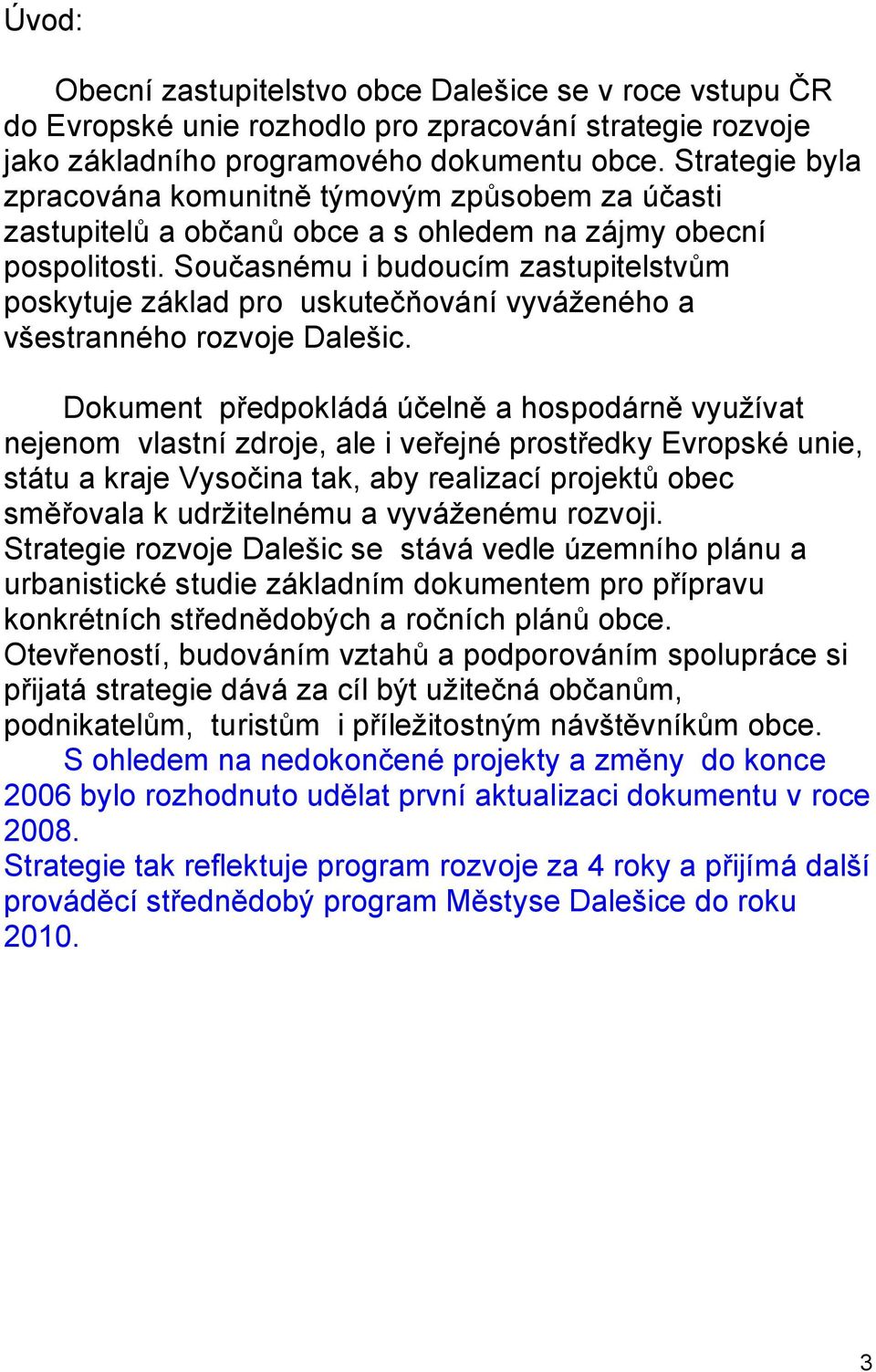 Současnému i budoucím zastupitelstvům poskytuje základ pro uskutečňování vyváženého a všestranného rozvoje Dalešic.