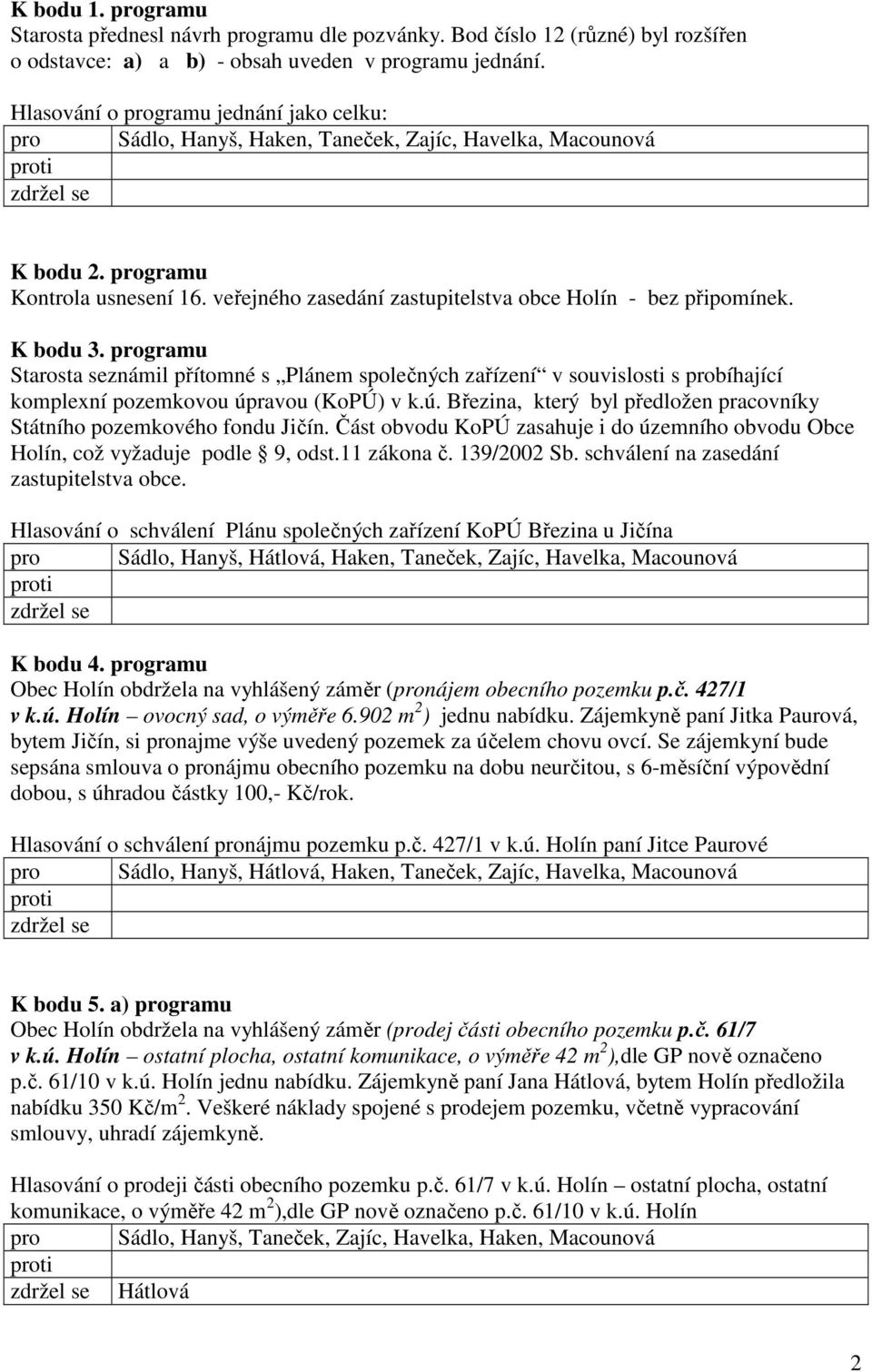 veřejného zasedání zastupitelstva obce Holín - bez připomínek. K bodu 3.