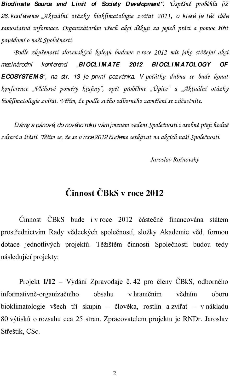 Podle zkušeností slovenských kolegů budeme v roce 2012 mít jako stěžejní akci mezinárodní konferenci BIOCLIMATE 2012 BIOCLIMATOLOGY OF ECOSYSTEMS, na str. 13 je první pozvánka.