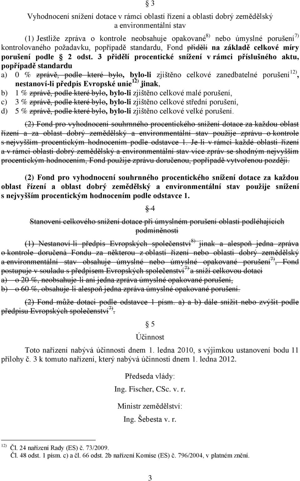 3 přidělí procentické snížení v rámci příslušného, popřípadě standardu a) 0 % zprávě, podle které bylo, bylo-li zjištěno celkové zanedbatelné porušení 12), nestanoví-li předpis Evropské unie 12)