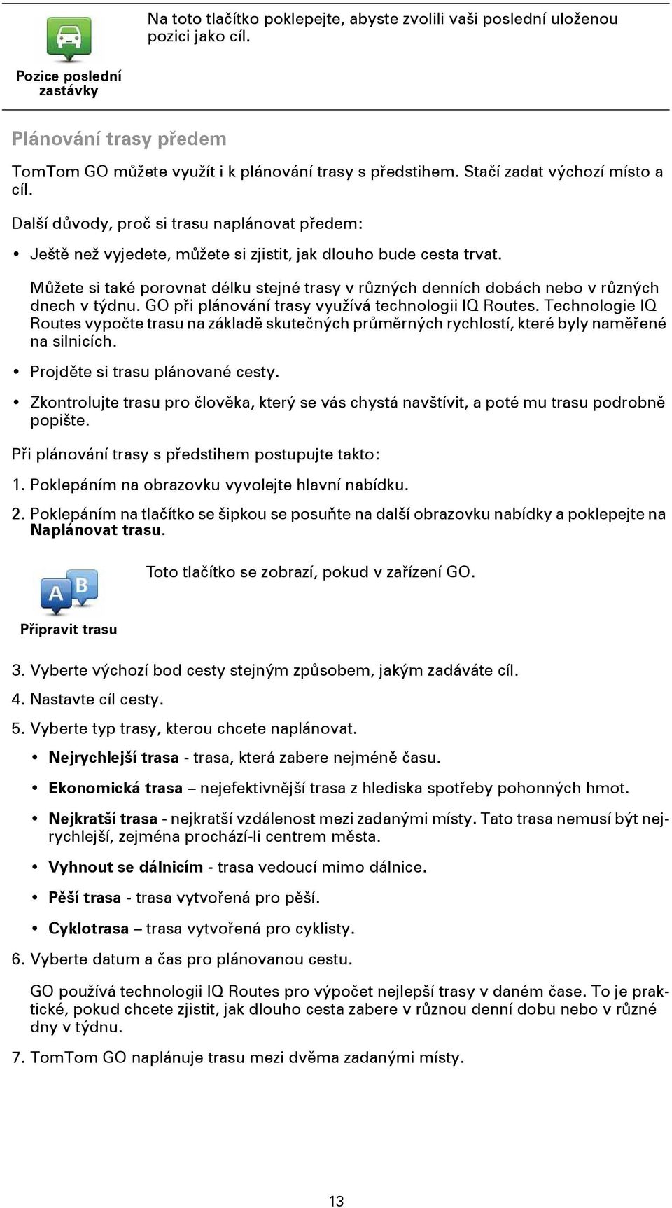 Můžete si také porovnat délku stejné trasy v různých denních dobách nebo v různých dnech v týdnu. GO při plánování trasy využívá technologii IQ Routes.