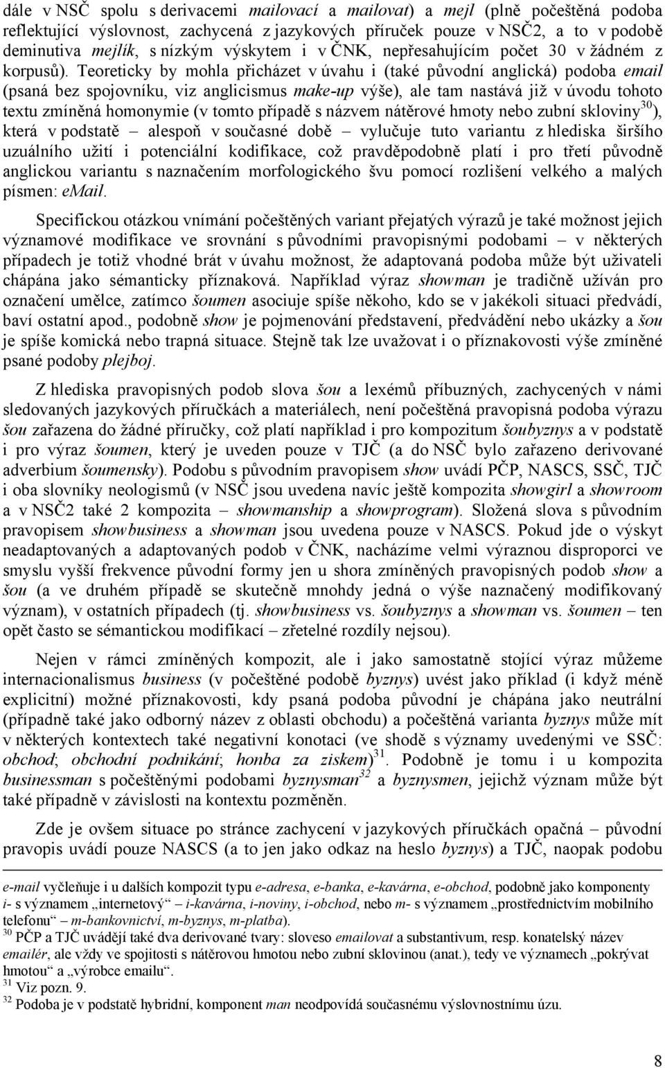 Teoreticky by mohla přicházet v úvahu i (také původní anglická) podoba email (psaná bez spojovníku, viz anglicismus make-up výše), ale tam nastává již v úvodu tohoto textu zmíněná homonymie (v tomto