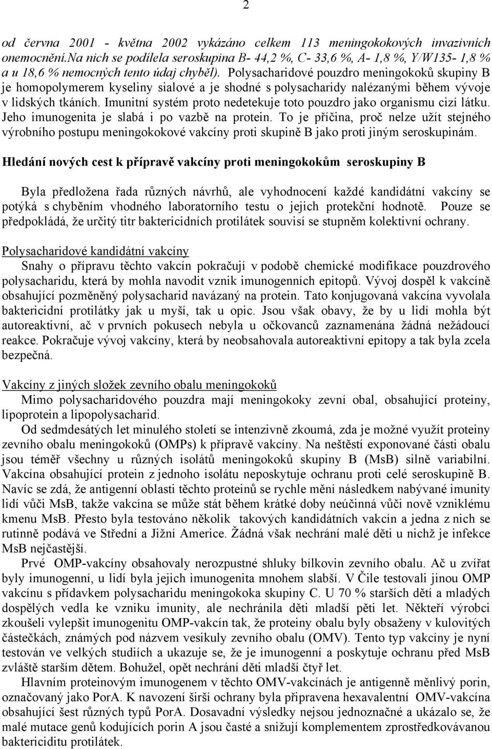 Polysacharidové pouzdro meningokoků skupiny B je homopolymerem kyseliny sialové a je shodné s polysacharidy nalézanými během vývoje v lidských tkáních.