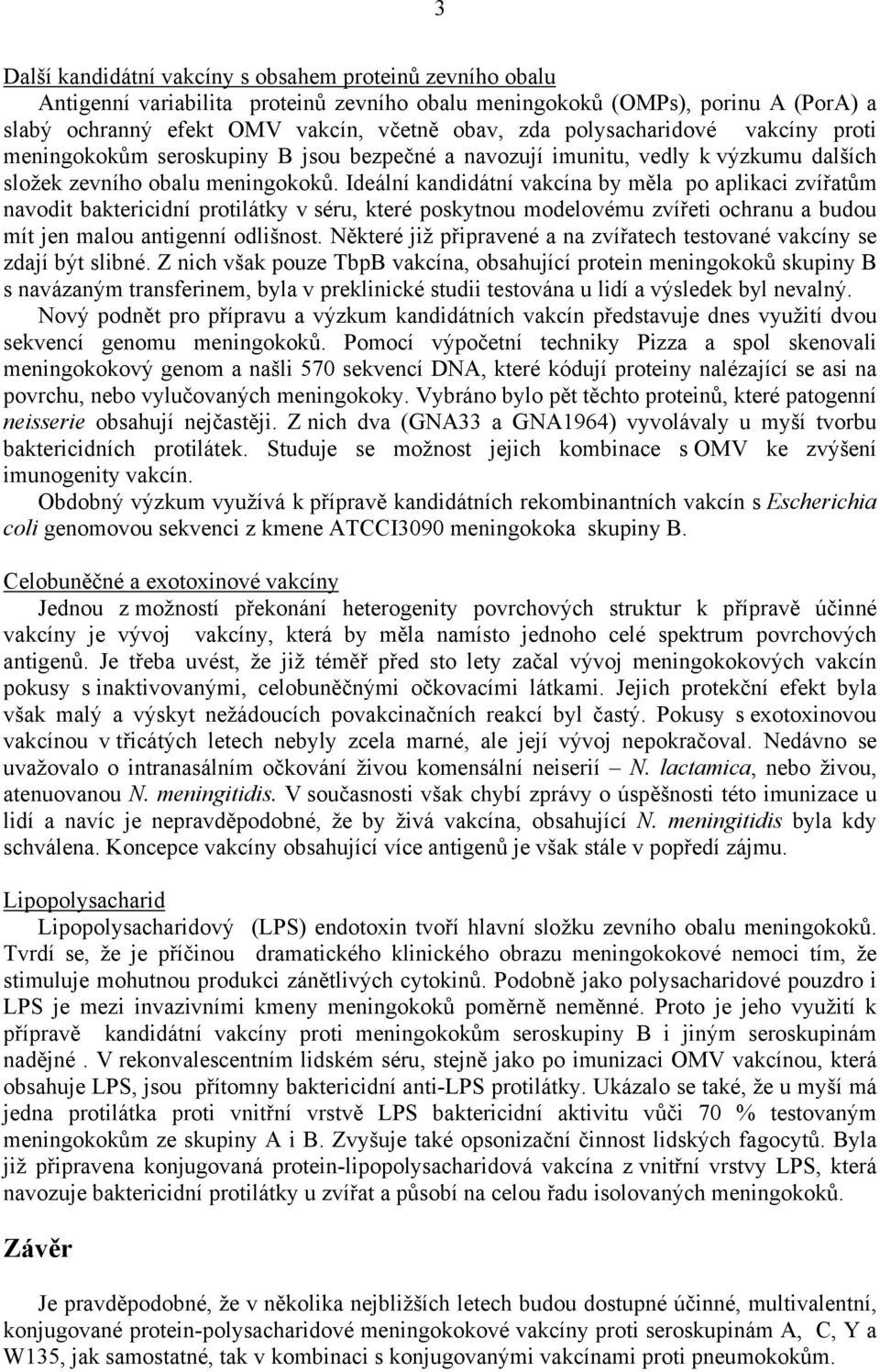 Ideální kandidátní vakcína by měla po aplikaci zvířatům navodit baktericidní protilátky v séru, které poskytnou modelovému zvířeti ochranu a budou mít jen malou antigenní odlišnost.