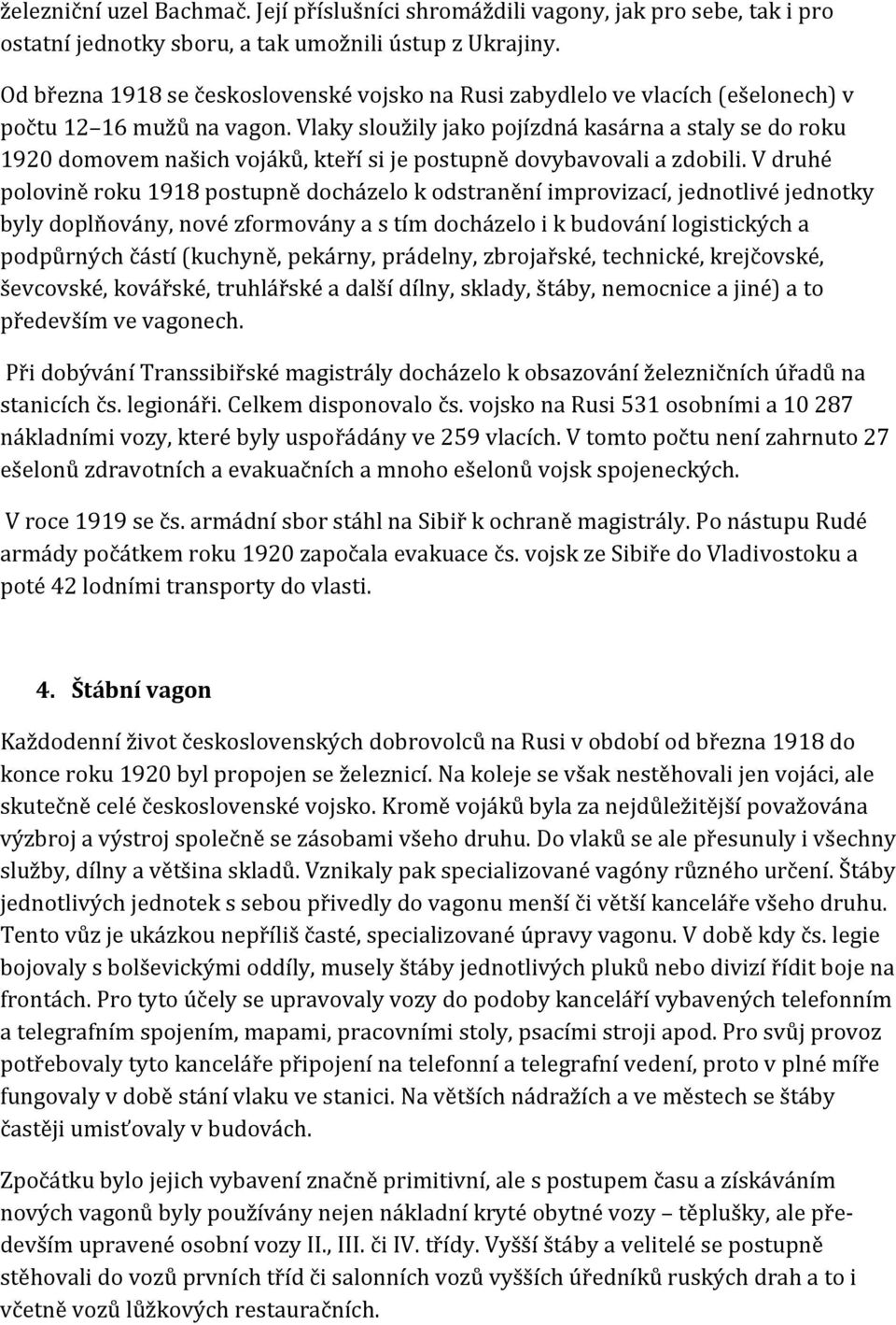 Vlaky sloužily jako pojízdná kasárna a staly se do roku 1920 domovem našich vojáků, kteří si je postupně dovybavovali a zdobili.