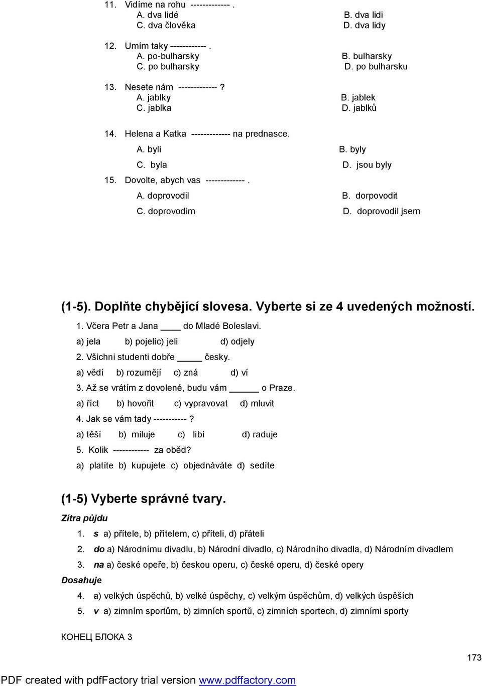 dorpovodit C. doprovodim D. doprovodil jsem (1-5). Doplňte chybějící slovesa. Vyberte si ze 4 uvedených možností. 1. Včera Petr a Jana do Mladé Boleslavi. a) jela b) pojeli c) jeli d) odjely 2.