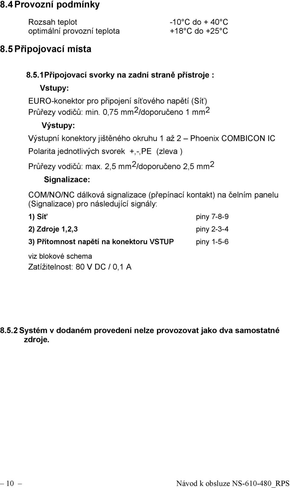 0,75 mm 2 /doporučeno 1 mm 2 Výstupy: Výstupní konektory jištěného okruhu 1 až 2 Phoenix COMBICON IC Polarita jednotlivých svorek +,-,PE (zleva ) Průřezy vodičů: max.