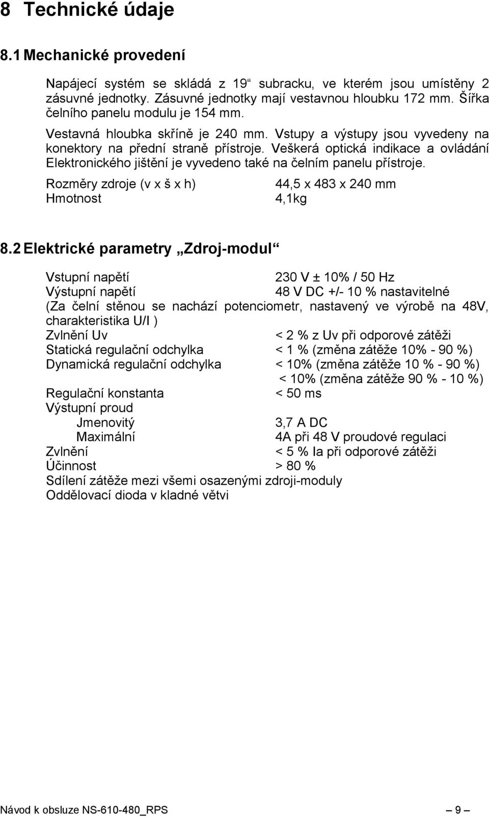 Veškerá optická indikace a ovládání Elektronického jištění je vyvedeno také na čelním panelu přístroje. Rozměry zdroje (v x š x h) Hmotnost 44,5 x 483 x 240 mm 4,1kg 8.